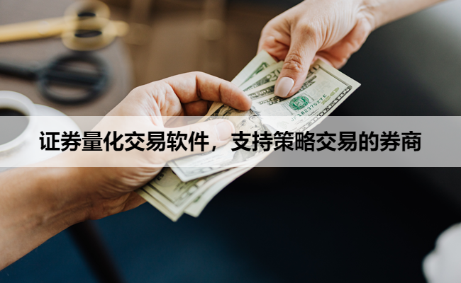 证券量化交易软件，支持策略交易的券商