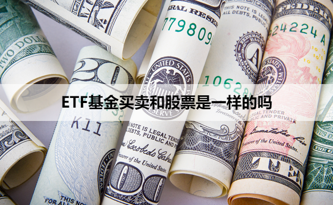 ETF基金买卖和股票是一样的吗