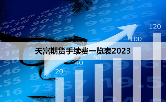 天富期货手续费一览表2023