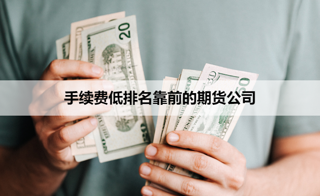 手续费低排名靠前的期货公司