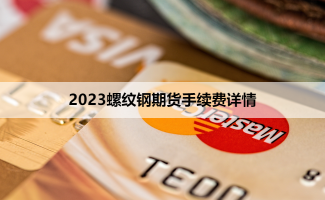 2023螺纹钢期货手续费详情