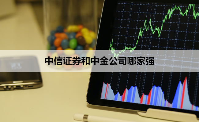 中信证券和中金公司哪家强