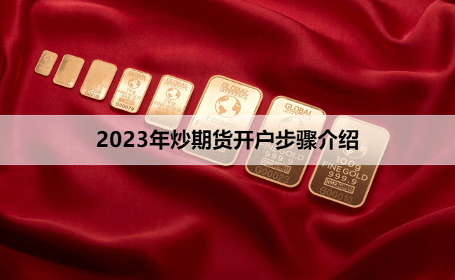 2023年炒期货开户步骤介绍