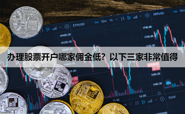 办理股票开户哪家佣金低？以下三家非常值得