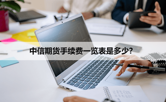 中信期货手续费一览表是多少？