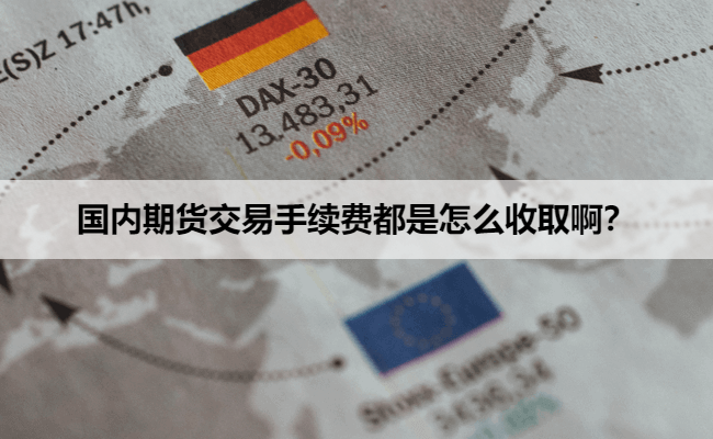 国内期货交易手续费都是怎么收取啊？