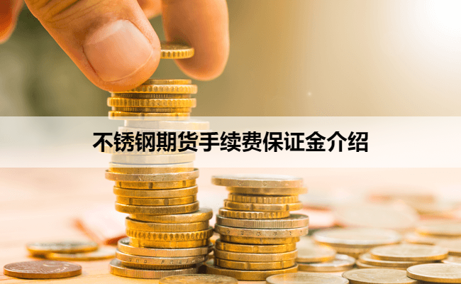 不锈钢期货手续费保证金介绍