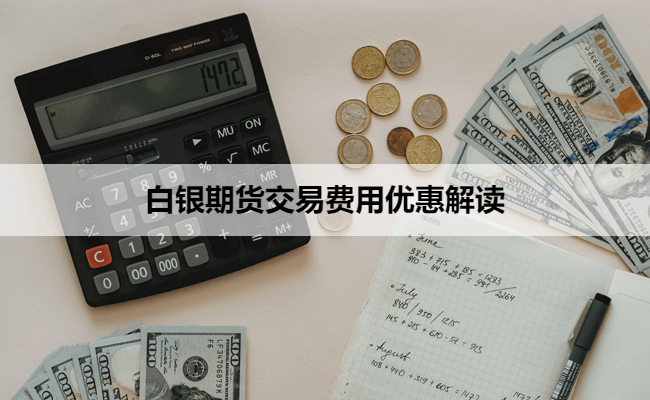 白银期货交易费用优惠解读