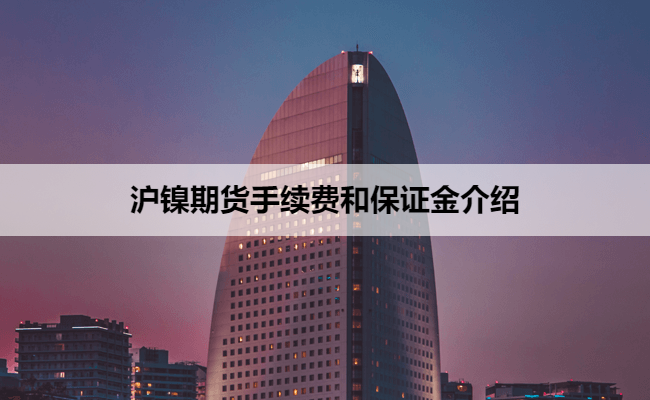 沪镍期货手续费和保证金介绍