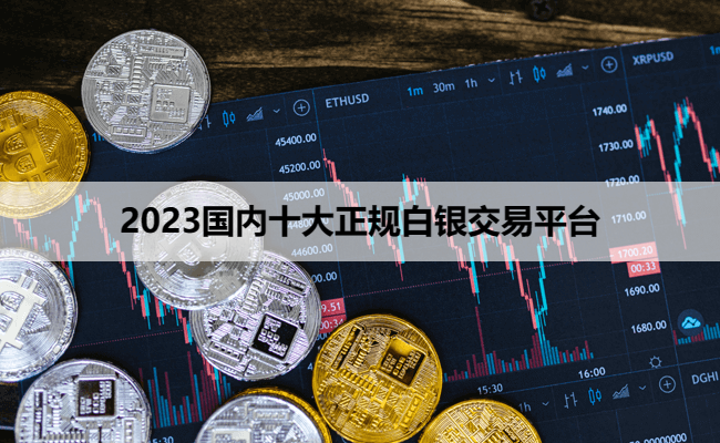 2023国内十大正规白银交易平台