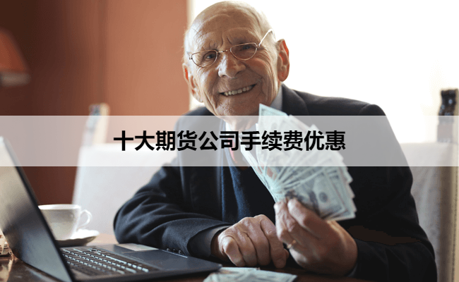 十大期货公司手续费优惠