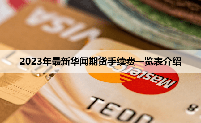 2023年最新华闻期货手续费一览表介绍