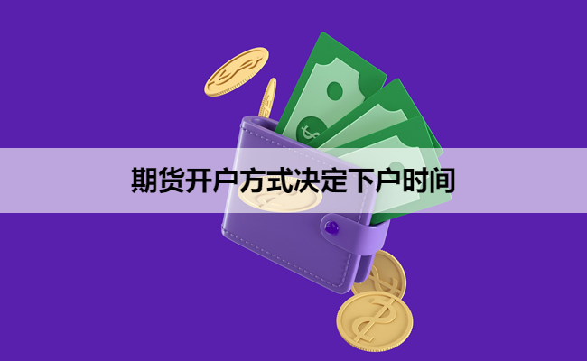 期货开户方式决定下户时间