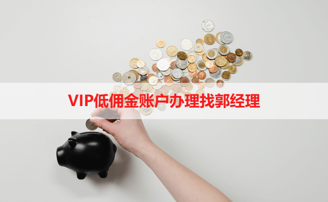 VIP低佣金账户办理找郭经理