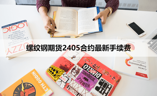 螺纹钢期货2405合约最新手续费