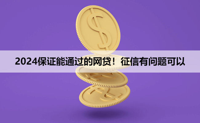 2024保证能通过的网贷！征信有问题可以