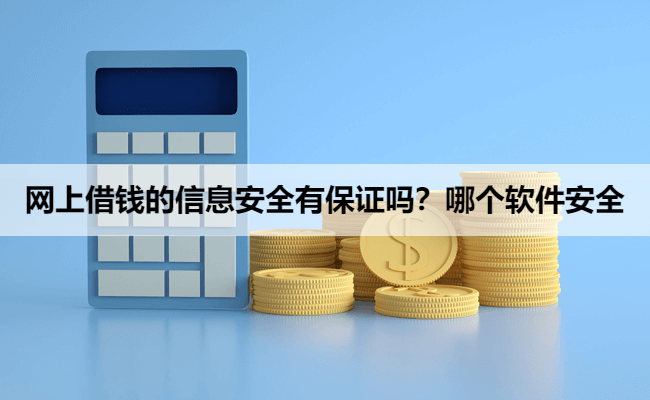 网上借钱的信息安全有保证吗？哪个软件安全