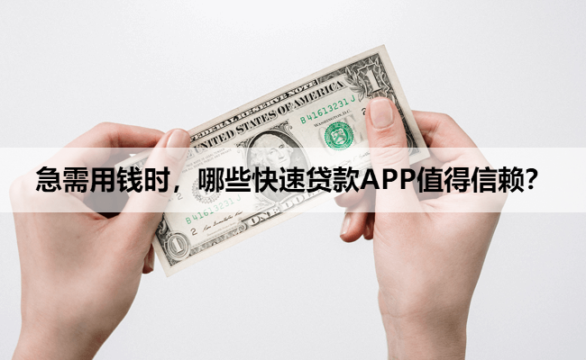 急需用钱时，哪些快速贷款APP值得信赖？