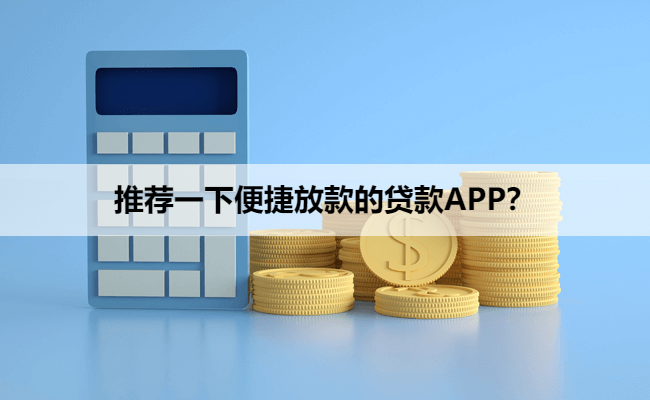 推荐一下便捷放款的贷款APP？