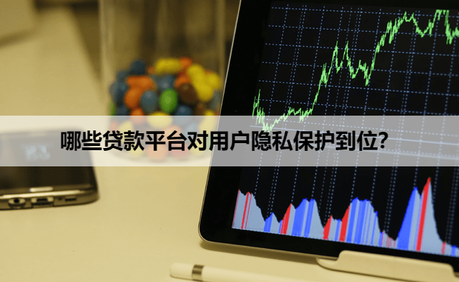 哪些贷款平台对用户隐私保护到位?