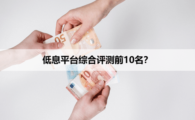 低息平台综合评测前10名?