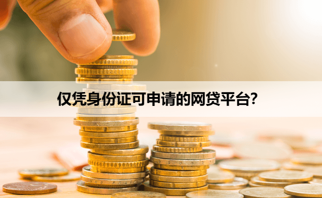 仅凭身份证可申请的网贷平台？