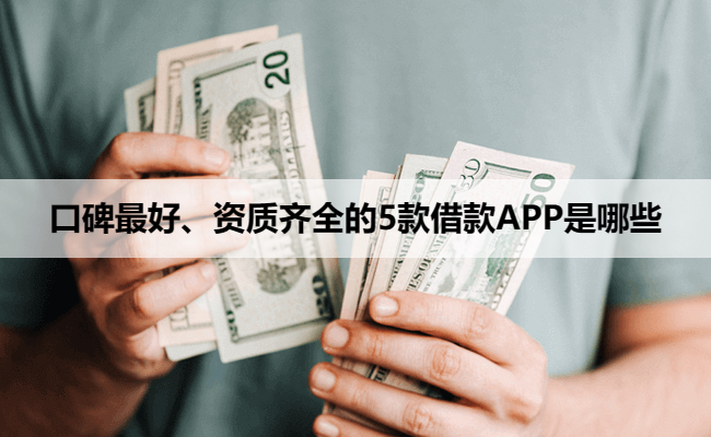 口碑最好、资质齐全的5款借款APP是哪些