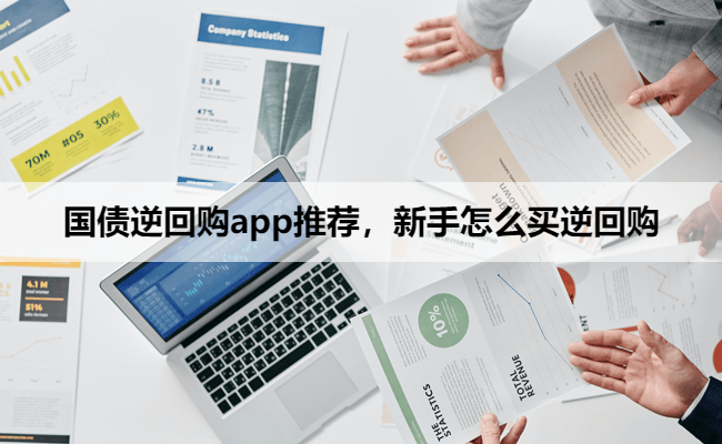 国债逆回购app推荐，新手怎么买逆回购