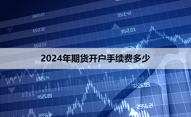 2024年期货开户手续费多少