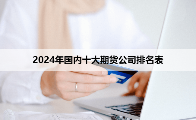 2024年国内十大期货公司排名表