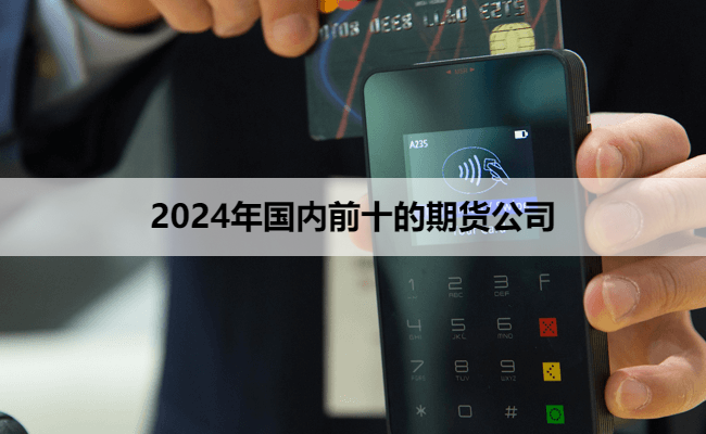 2024年国内前十的期货公司