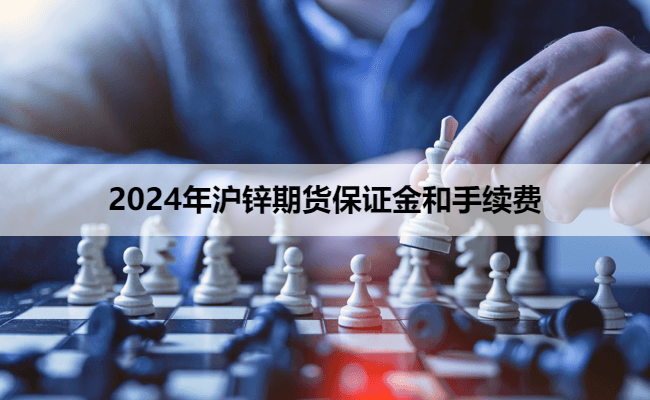 2024年沪锌期货保证金和手续费