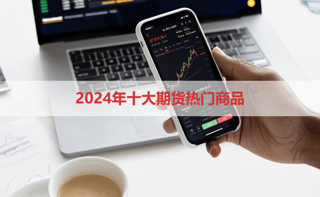 2024年十大期货热门商品