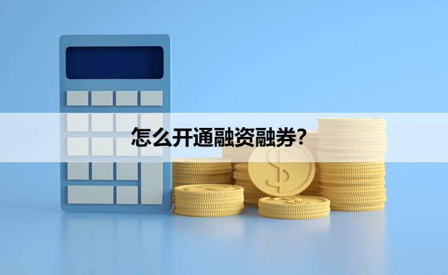 怎么开通融资融券？