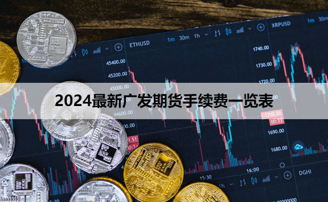 2024最新广发期货手续费一览表