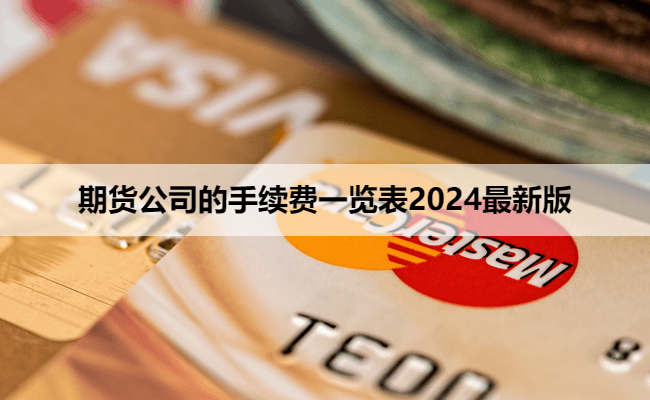 期货公司的手续费一览表2024最新版