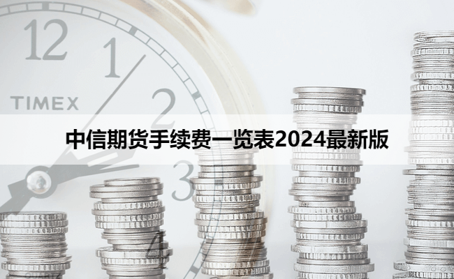 中信期货手续费一览表2024最新版