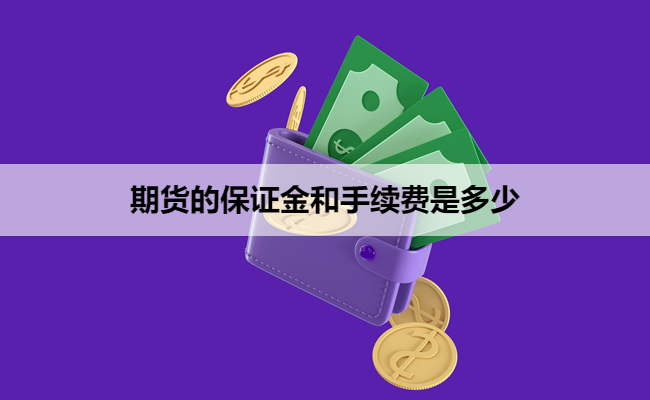 期货的保证金和手续费是多少