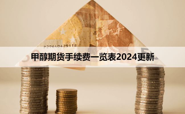 甲醇期货手续费一览表2024更新