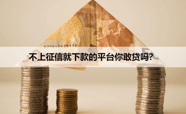 不上征信就下款的平台你敢贷吗？