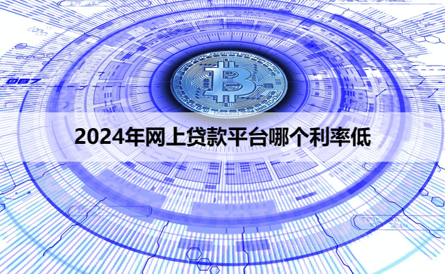 2024年网上贷款平台哪个利率低