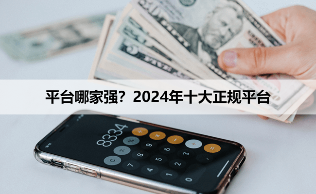 平台哪家强？2024年十大正规平台