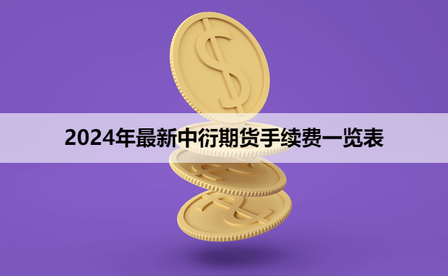 2024年最新中衍期货手续费一览表