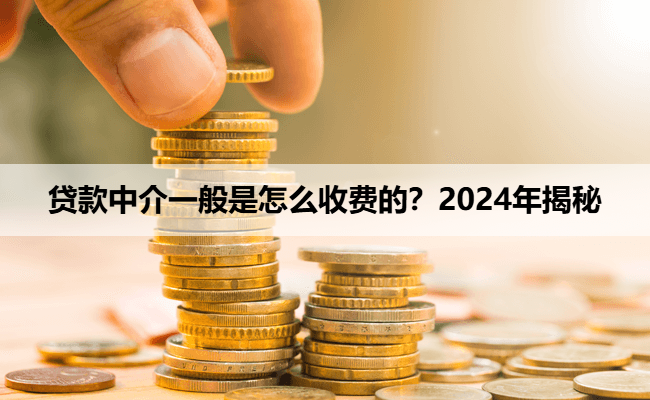 贷款中介一般是怎么收费的？2024年揭秘