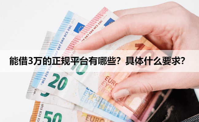 能借3万的正规平台有哪些？具体什么要求？