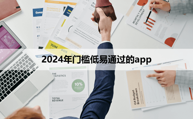 2024年门槛低易通过的app