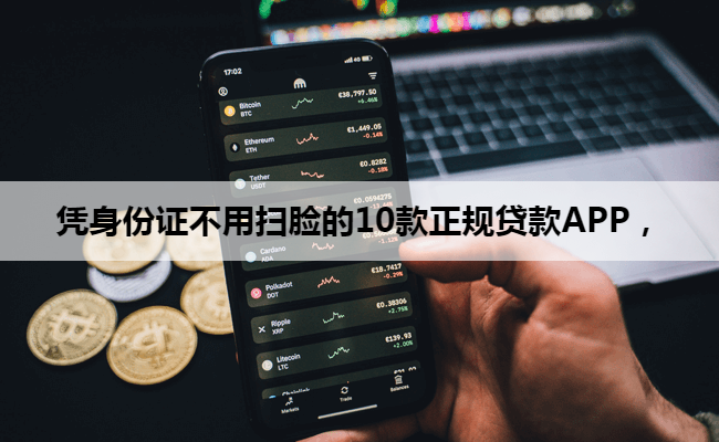 凭身份证不用扫脸的10款正规贷款APP，