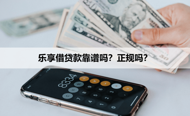 乐享借贷款靠谱吗？正规吗？