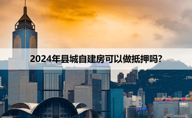 2024年县城自建房可以做抵押吗?