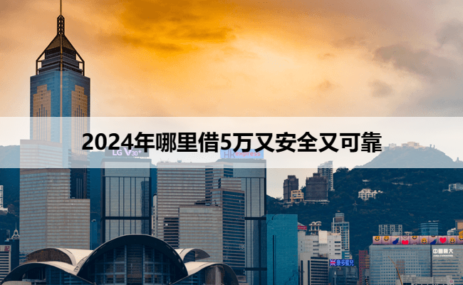 2024年哪里借5万又安全又可靠